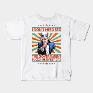 I Don't Need Sex The Government Fucks Me Every Day Kids T-Shirt